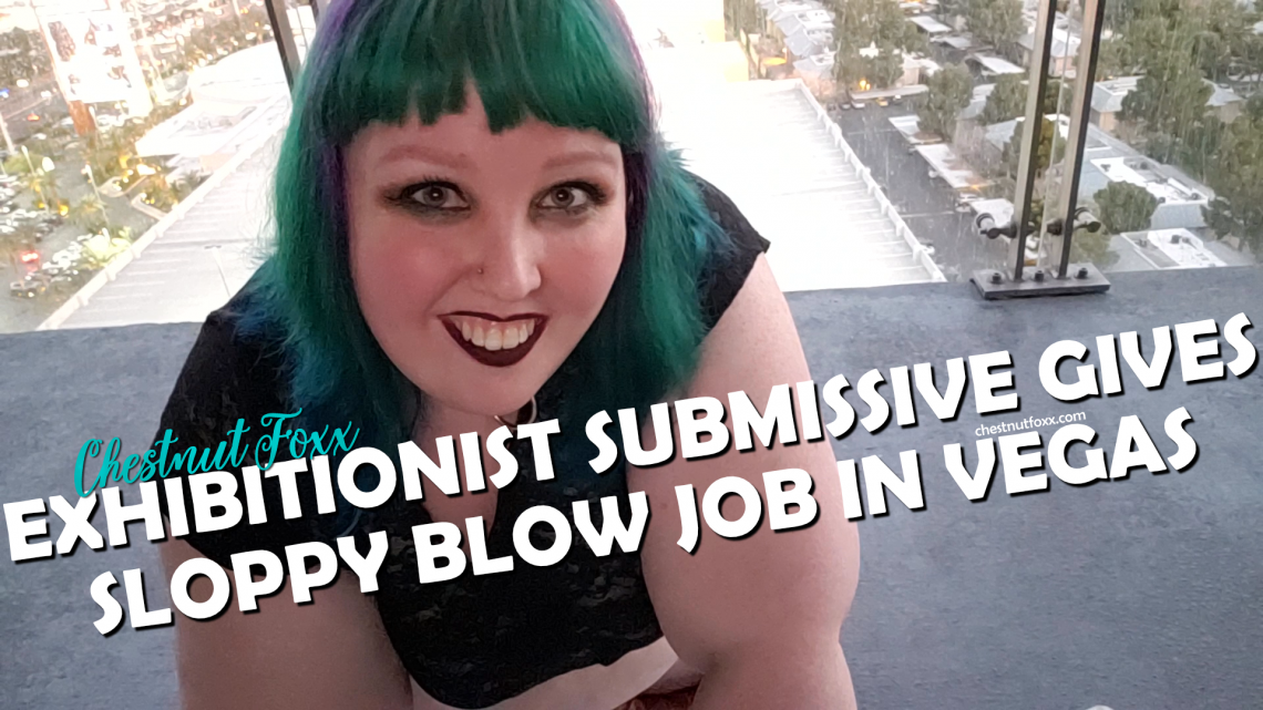 exhibitionist bbw submissive chestnut foxx gives sloppy blow job in vegas